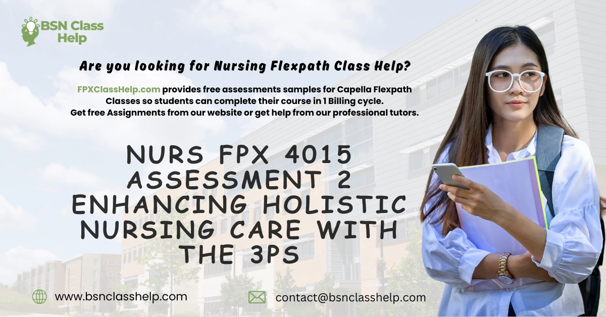 NURS FPX 4015 Assessment 2 Enhancing Holistic Nursing Care with the 3Ps